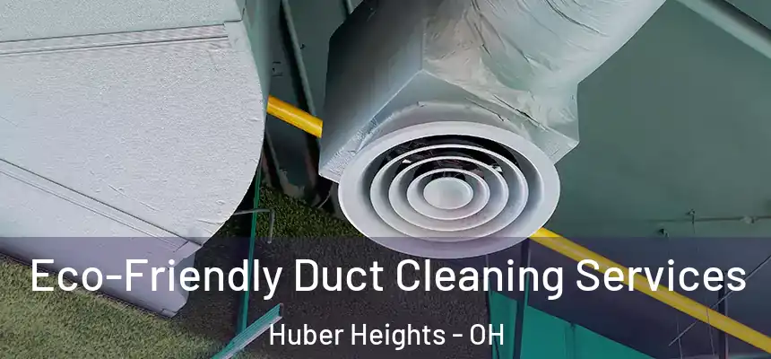  Eco-Friendly Duct Cleaning Services Huber Heights - OH