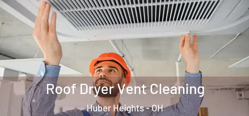  Roof Dryer Vent Cleaning Huber Heights - OH